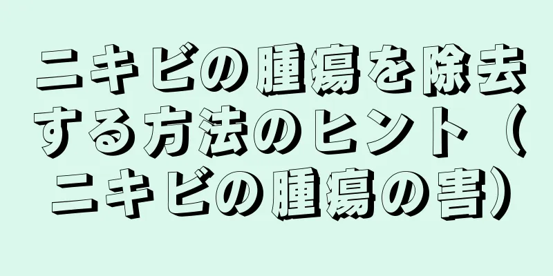 ニキビの腫瘍を除去する方法のヒント（ニキビの腫瘍の害）