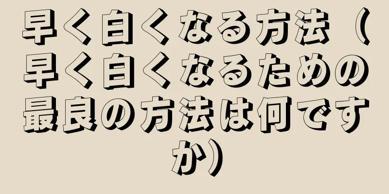 早く白くなる方法（早く白くなるための最良の方法は何ですか）