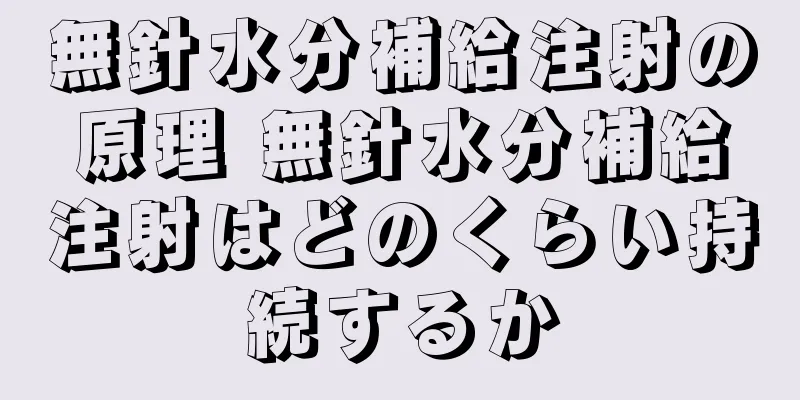 無針水分補給注射の原理 無針水分補給注射はどのくらい持続するか