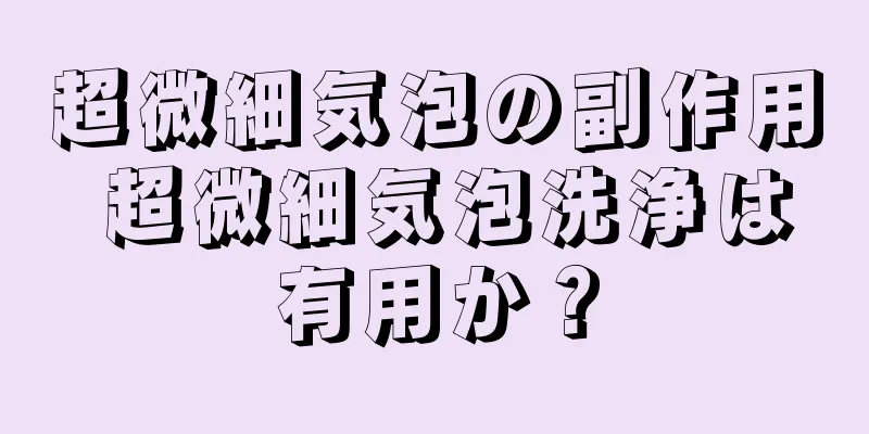 超微細気泡の副作用 超微細気泡洗浄は有用か？