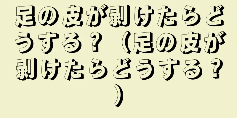 足の皮が剥けたらどうする？（足の皮が剥けたらどうする？）
