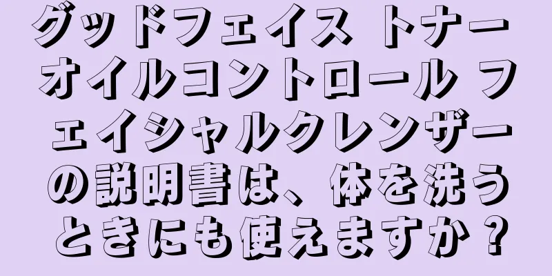グッドフェイス トナー オイルコントロール フェイシャルクレンザーの説明書は、体を洗うときにも使えますか？
