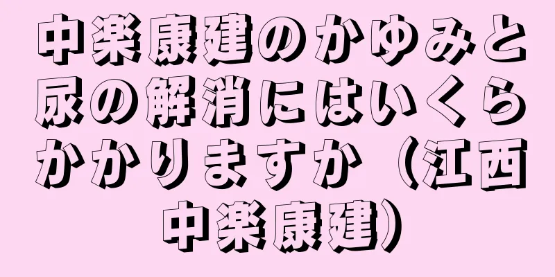中楽康建のかゆみと尿の解消にはいくらかかりますか（江西中楽康建）