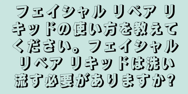 フェイシャル リペア リキッドの使い方を教えてください。フェイシャル リペア リキッドは洗い流す必要がありますか?