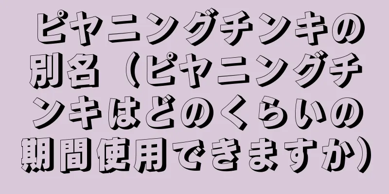 ピヤニングチンキの別名（ピヤニングチンキはどのくらいの期間使用できますか）