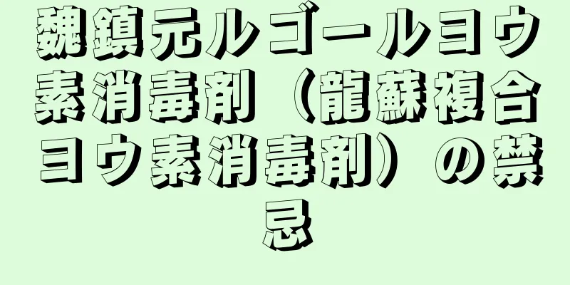 魏鎮元ルゴールヨウ素消毒剤（龍蘇複合ヨウ素消毒剤）の禁忌