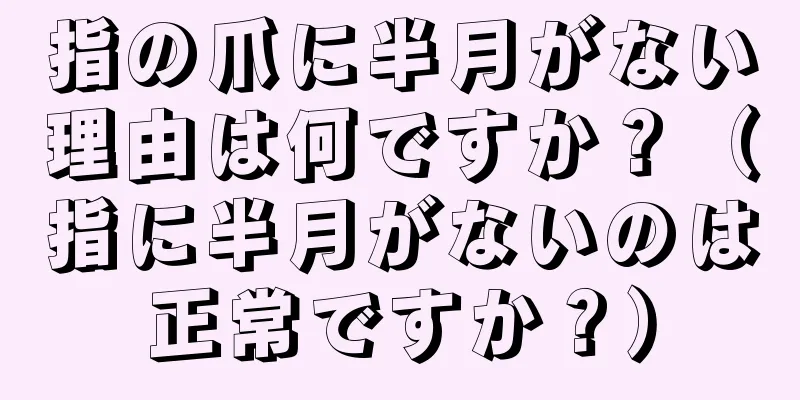 指の爪に半月がない理由は何ですか？（指に半月がないのは正常ですか？）
