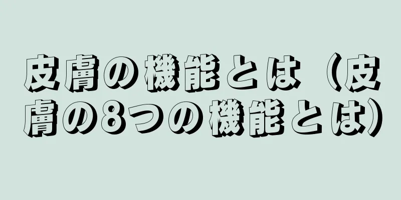 皮膚の機能とは（皮膚の8つの機能とは）