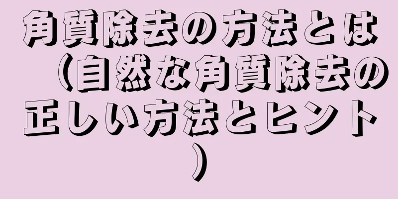 角質除去の方法とは（自然な角質除去の正しい方法とヒント）