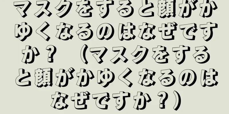 マスクをすると顔がかゆくなるのはなぜですか？ （マスクをすると顔がかゆくなるのはなぜですか？）