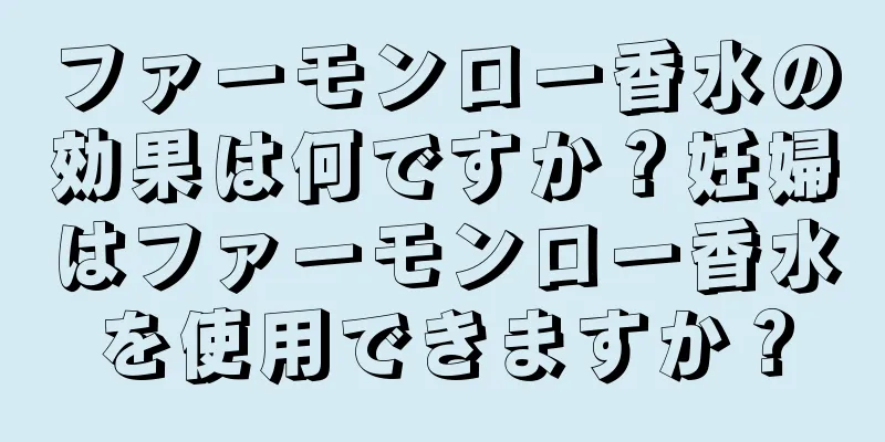 ファーモンロー香水の効果は何ですか？妊婦はファーモンロー香水を使用できますか？