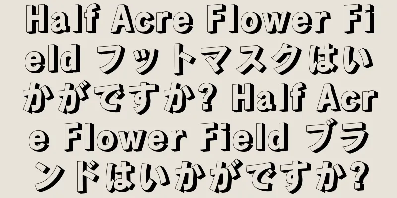 Half Acre Flower Field フットマスクはいかがですか? Half Acre Flower Field ブランドはいかがですか?