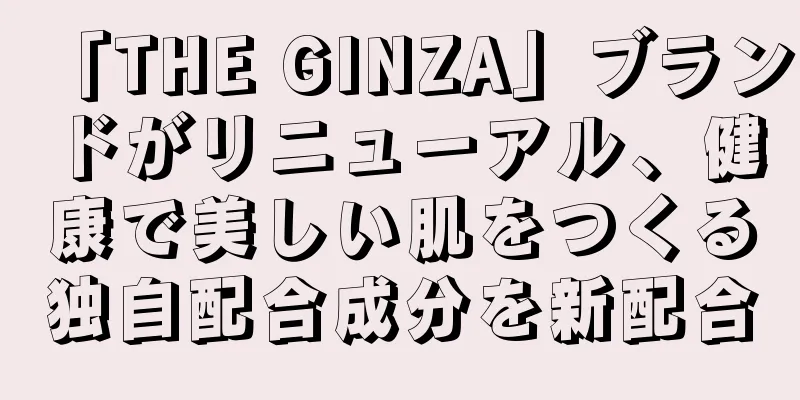 「THE GINZA」ブランドがリニューアル、健康で美しい肌をつくる独自配合成分を新配合