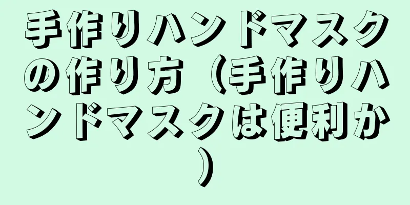 手作りハンドマスクの作り方（手作りハンドマスクは便利か）