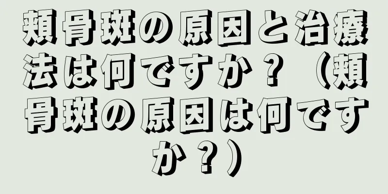 頬骨斑の原因と治療法は何ですか？（頬骨斑の原因は何ですか？）
