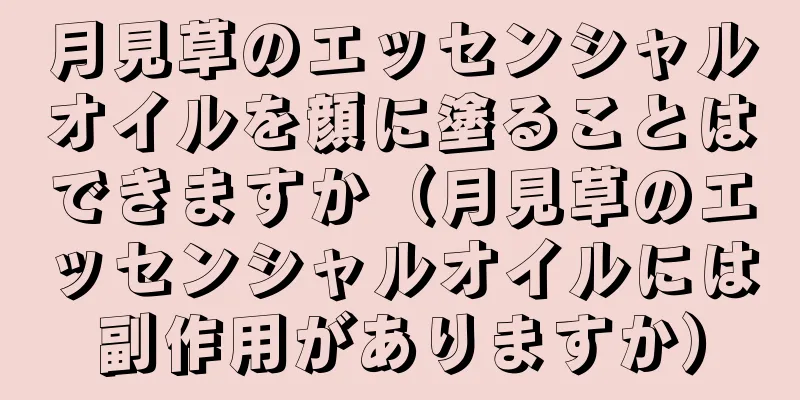 月見草のエッセンシャルオイルを顔に塗ることはできますか（月見草のエッセンシャルオイルには副作用がありますか）