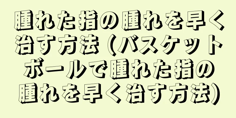 腫れた指の腫れを早く治す方法 (バスケットボールで腫れた指の腫れを早く治す方法)