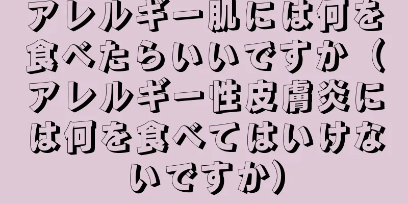 アレルギー肌には何を食べたらいいですか（アレルギー性皮膚炎には何を食べてはいけないですか）