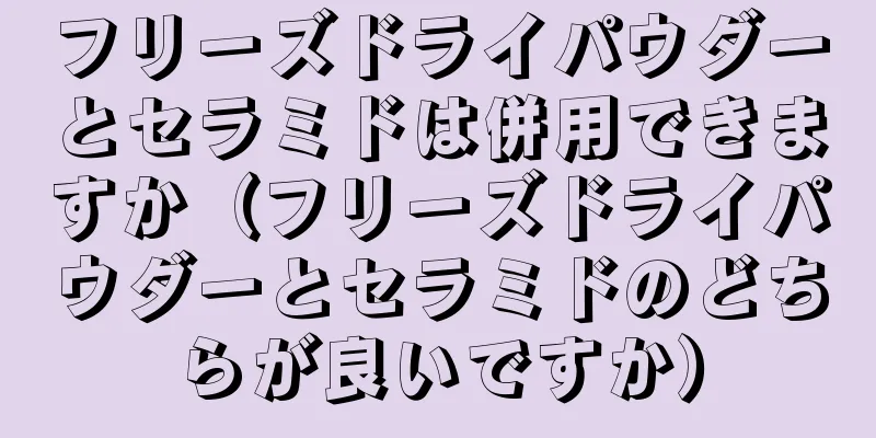 フリーズドライパウダーとセラミドは併用できますか（フリーズドライパウダーとセラミドのどちらが良いですか）