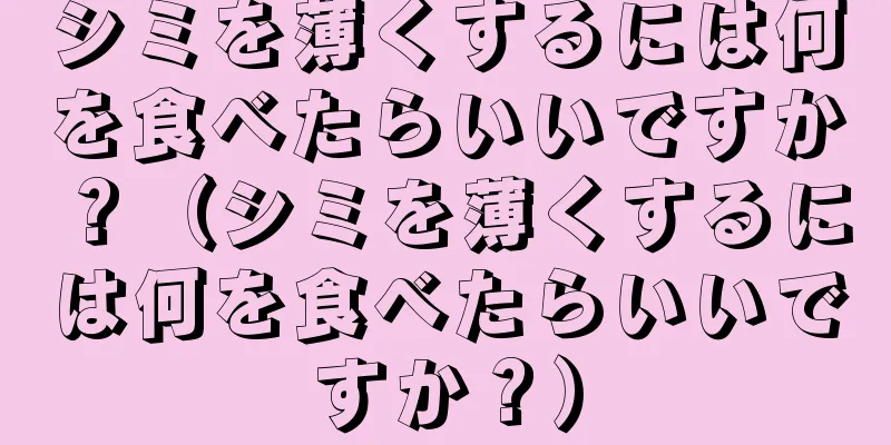 シミを薄くするには何を食べたらいいですか？（シミを薄くするには何を食べたらいいですか？）