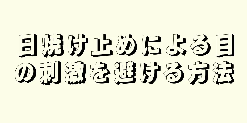 日焼け止めによる目の刺激を避ける方法