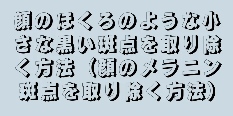 顔のほくろのような小さな黒い斑点を取り除く方法（顔のメラニン斑点を取り除く方法）