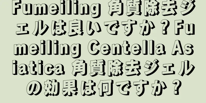 Fumeiling 角質除去ジェルは良いですか？Fumeiling Centella Asiatica 角質除去ジェルの効果は何ですか？