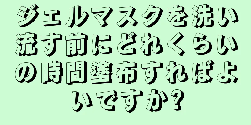 ジェルマスクを洗い流す前にどれくらいの時間塗布すればよいですか?