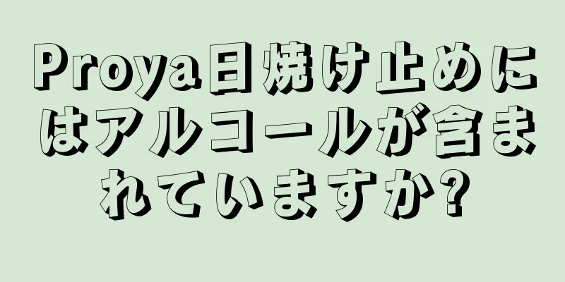 Proya日焼け止めにはアルコールが含まれていますか?