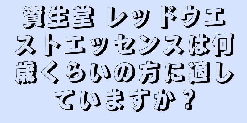 資生堂 レッドウエストエッセンスは何歳くらいの方に適していますか？
