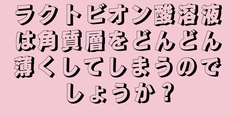 ラクトビオン酸溶液は角質層をどんどん薄くしてしまうのでしょうか？