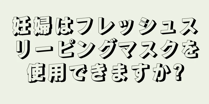 妊婦はフレッシュスリーピングマスクを使用できますか?