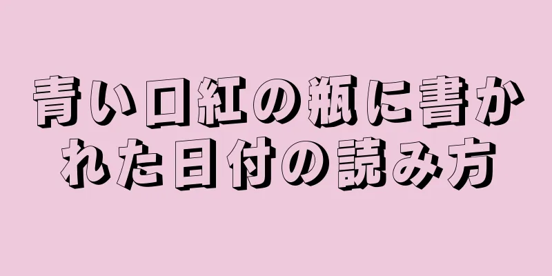 青い口紅の瓶に書かれた日付の読み方