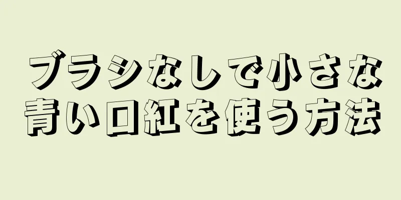 ブラシなしで小さな青い口紅を使う方法