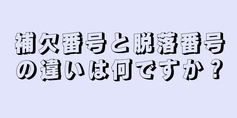 補欠番号と脱落番号の違いは何ですか？