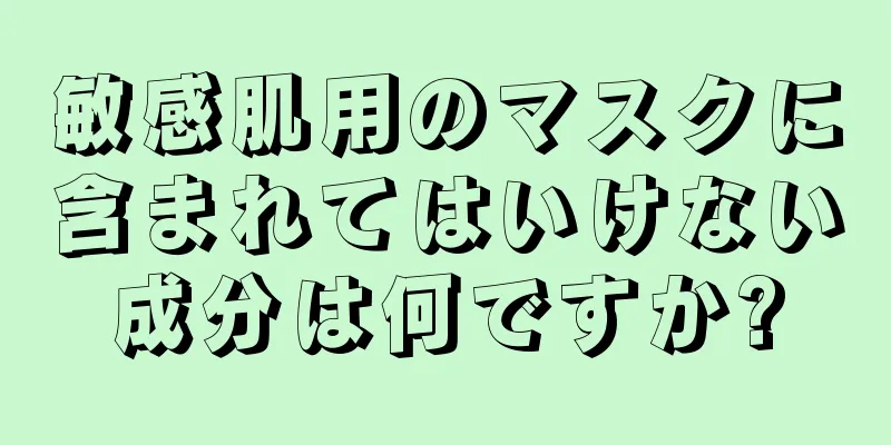 敏感肌用のマスクに含まれてはいけない成分は何ですか?