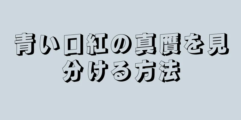 青い口紅の真贋を見分ける方法
