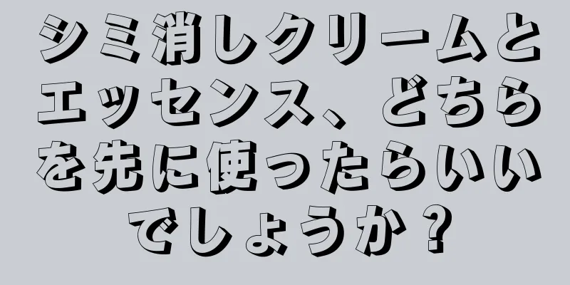 シミ消しクリームとエッセンス、どちらを先に使ったらいいでしょうか？