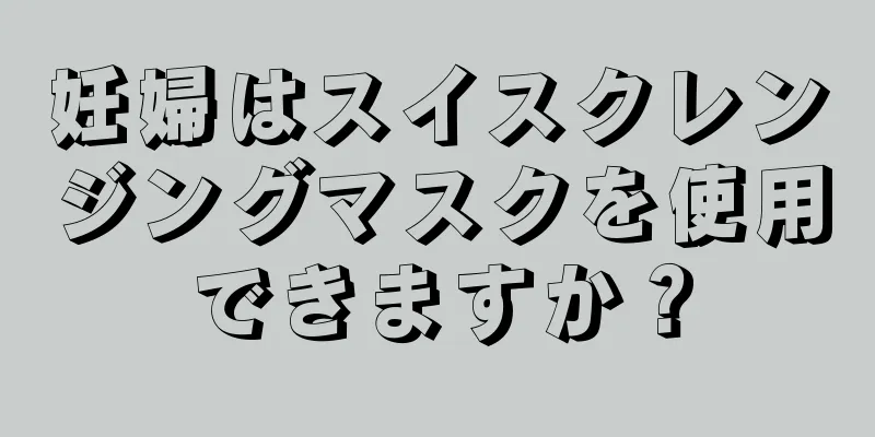 妊婦はスイスクレンジングマスクを使用できますか？