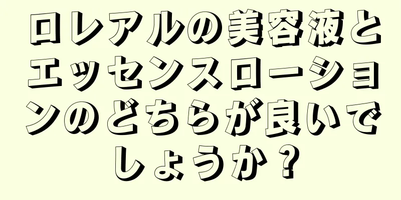 ロレアルの美容液とエッセンスローションのどちらが良いでしょうか？