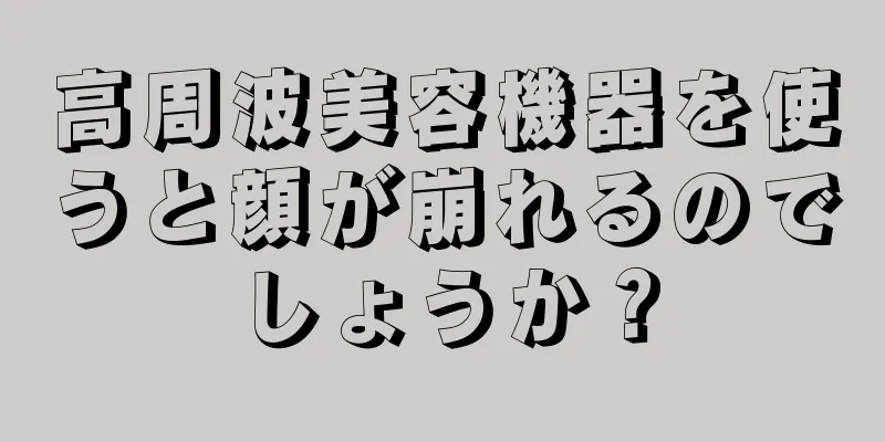 高周波美容機器を使うと顔が崩れるのでしょうか？