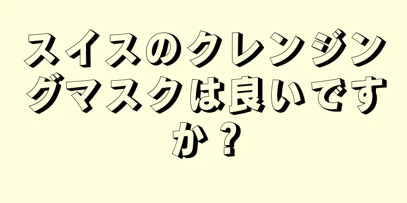 スイスのクレンジングマスクは良いですか？