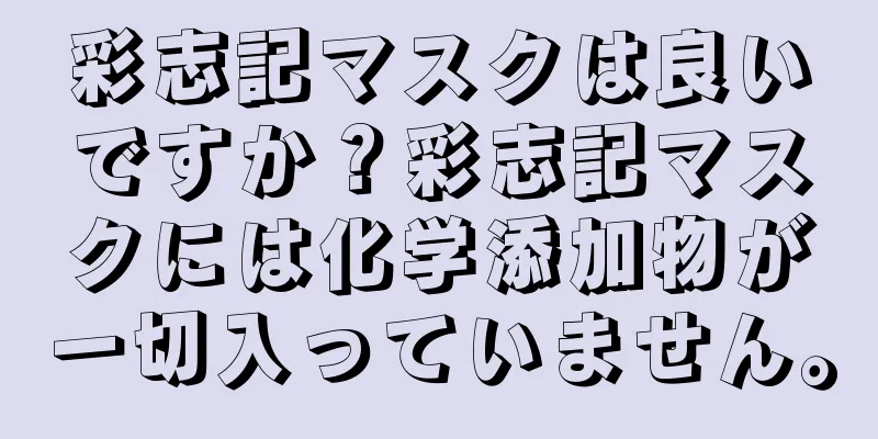 彩志記マスクは良いですか？彩志記マスクには化学添加物が一切入っていません。