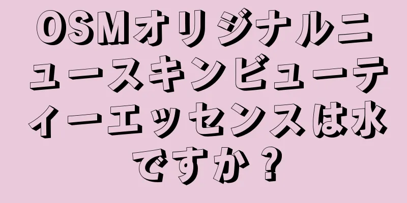 OSMオリジナルニュースキンビューティーエッセンスは水ですか？