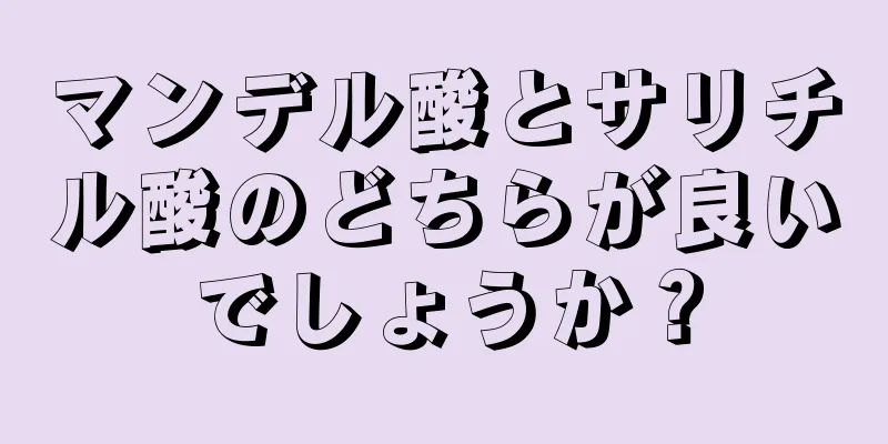 マンデル酸とサリチル酸のどちらが良いでしょうか？