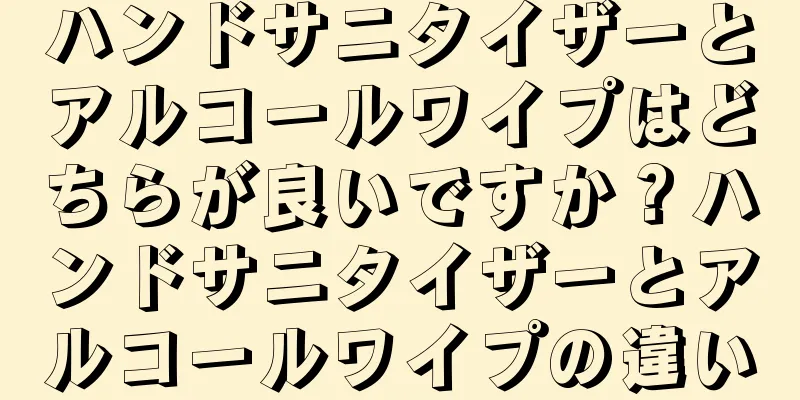 ハンドサニタイザーとアルコールワイプはどちらが良いですか？ハンドサニタイザーとアルコールワイプの違い