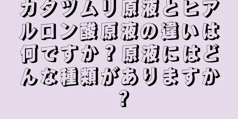 カタツムリ原液とヒアルロン酸原液の違いは何ですか？原液にはどんな種類がありますか？