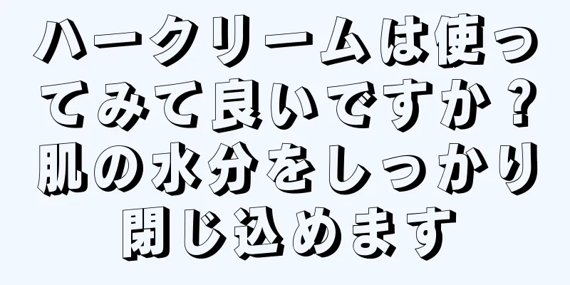 ハークリームは使ってみて良いですか？肌の水分をしっかり閉じ込めます