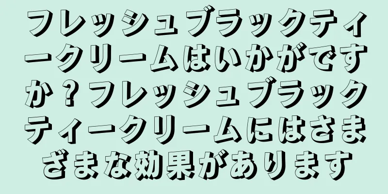 フレッシュブラックティークリームはいかがですか？フレッシュブラックティークリームにはさまざまな効果があります