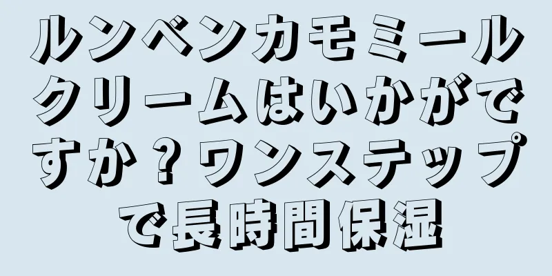 ルンベンカモミールクリームはいかがですか？ワンステップで長時間保湿